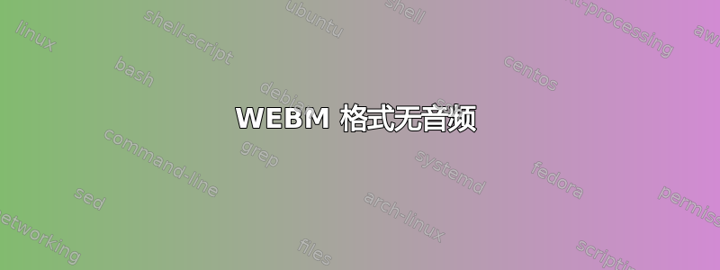 WEBM 格式无音频