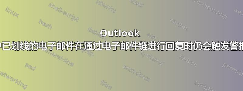 Outlook 中已划线的电子邮件在通过电子邮件链进行回复时仍会触发警报