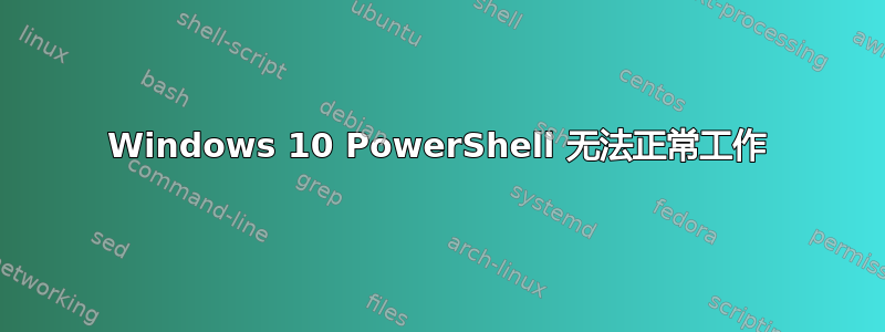 Windows 10 PowerShell 无法正常工作