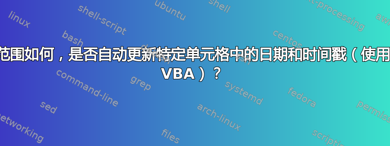 无论数据范围如何，是否自动更新特定单元格中的日期和时间戳（使用或不使用 VBA）？