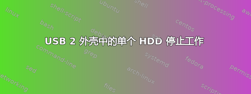 USB 2 外壳中的单个 HDD 停止工作