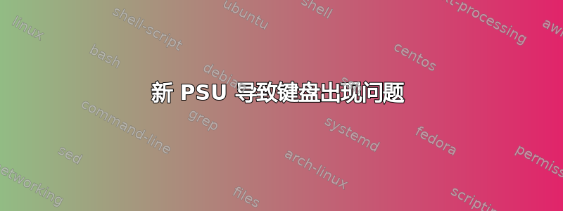 新 PSU 导致键盘出现问题