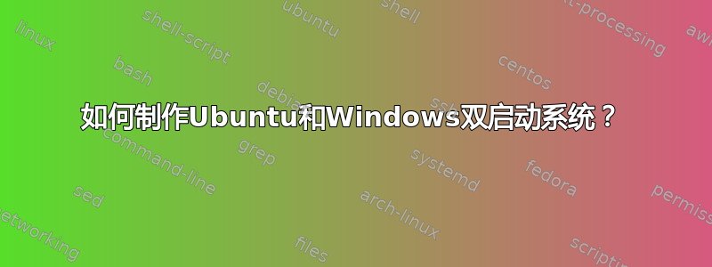 如何制作Ubuntu和Windows双启动系统？