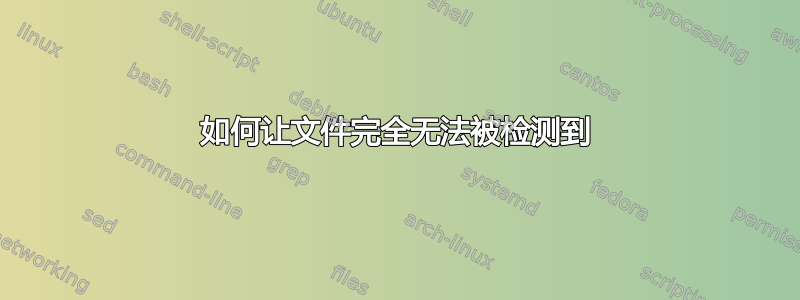 如何让文件完全无法被检测到