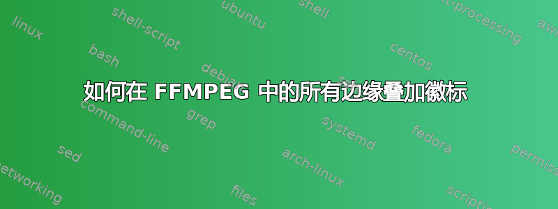 如何在 FFMPEG 中的所有边缘叠加徽标