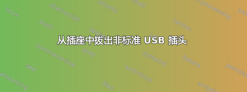 从插座中拔出非标准 USB 插头