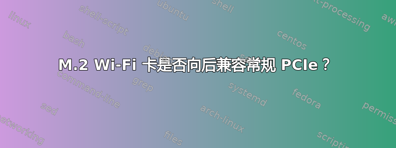 M.2 Wi-Fi 卡是否向后兼容常规 PCIe？