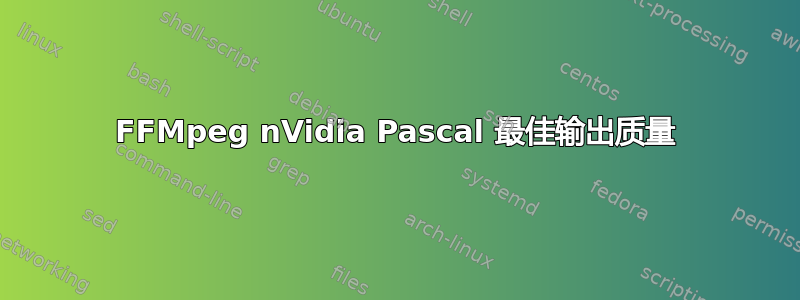 FFMpeg nVidia Pascal 最佳输出质量