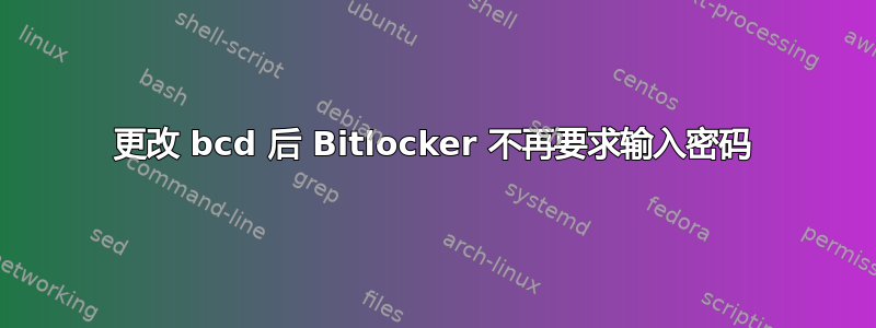 更改 bcd 后 Bitlocker 不再要求输入密码