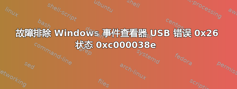 故障排除 Windows 事件查看器 USB 错误 0x26 状态 0xc000038e 