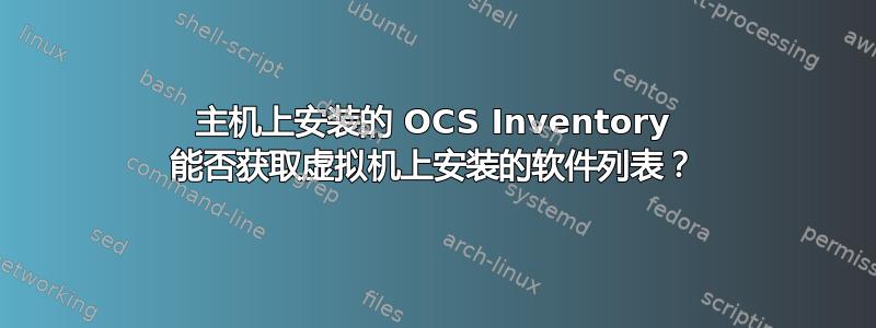 主机上安装的 OCS Inventory 能否获取虚拟机上安装的软件列表？