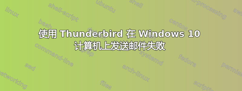 使用 Thunderbird 在 Windows 10 计算机上发送邮件失败