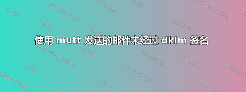 使用 mutt 发送的邮件未经过 dkim 签名