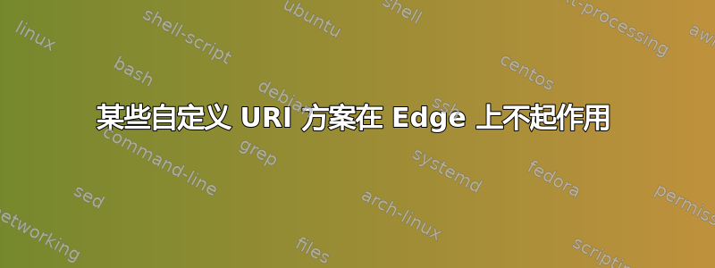 某些自定义 URI 方案在 Edge 上不起作用