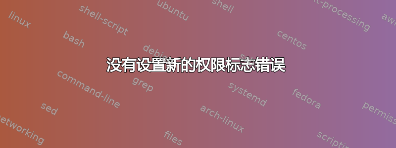 没有设置新的权限标志错误