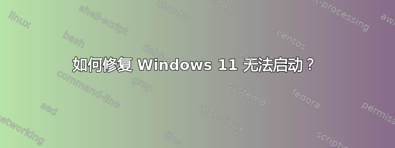 如何修复 Windows 11 无法启动？