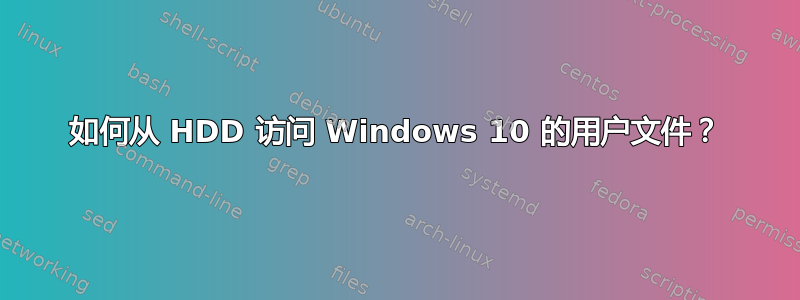 如何从 HDD 访问 Windows 10 的用户文件？