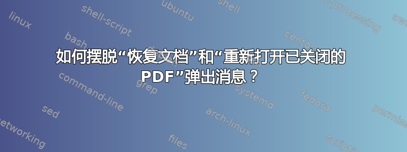 如何摆脱“恢复文档”和“重新打开已关闭的 PDF”弹出消息？