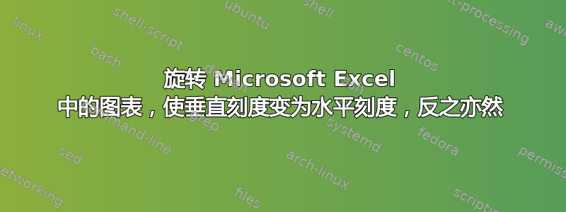 旋转 Microsoft Excel 中的图表，使垂直刻度变为水平刻度，反之亦然