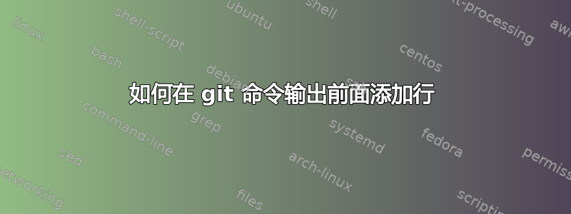 如何在 git 命令输出前面添加行