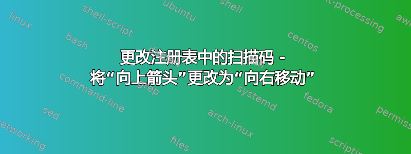 更改注册表中的扫描码 - 将“向上箭头”更改为“向右移动”