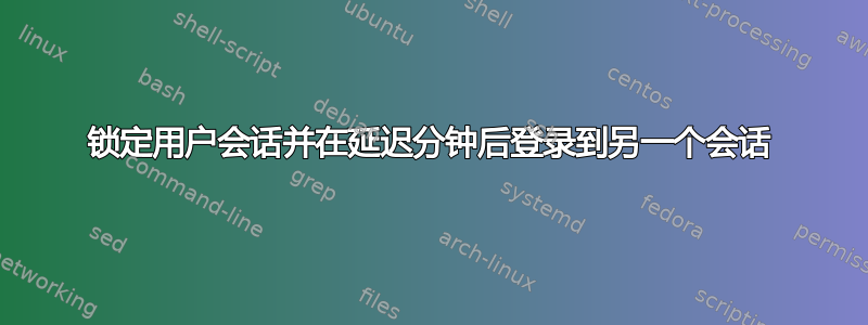 锁定用户会话并在延迟分钟后登录到另一个会话