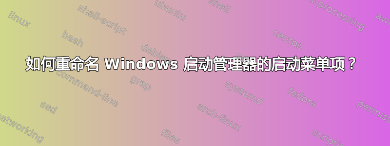 如何重命名 Windows 启动管理器的启动菜单项？