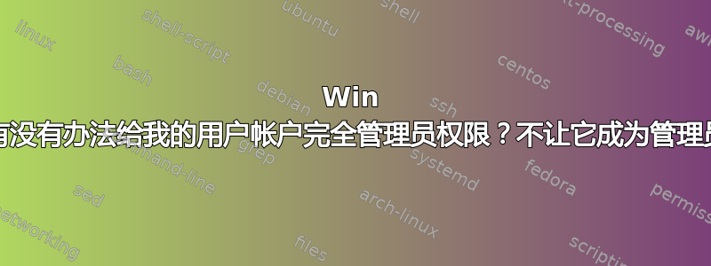 Win 10：有没有办法给我的用户帐户完全管理员权限？不让它成为管理员帐户