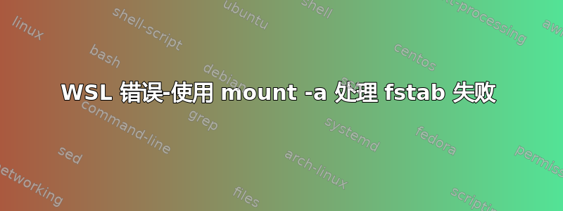 WSL 错误-使用 mount -a 处理 fstab 失败