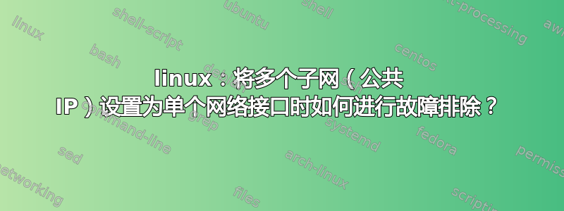 linux：将多个子网（公共 IP）设置为单个网络接口时如何进行故障排除？