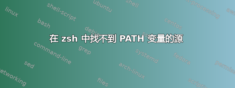 在 zsh 中找不到 PATH 变量的源