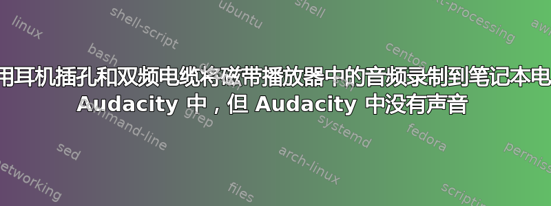 尝试使用耳机插孔和双频电缆将磁带播放器中的音频录制到笔记本电脑上的 Audacity 中，但 Audacity 中没有声音