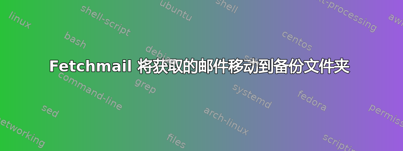 Fetchmail 将获取的邮件移动到备份文件夹