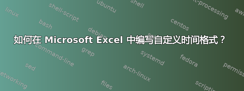 如何在 Microsoft Excel 中编写自定义时间格式？