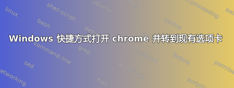 Windows 快捷方式打开 chrome 并转到现有选项卡