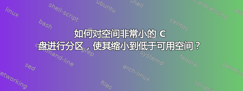 如何对空间非常小的 C 盘进行分区，使其缩小到低于可用空间？