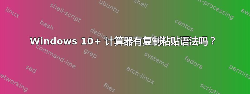 Windows 10+ 计算器有复制粘贴语法吗？