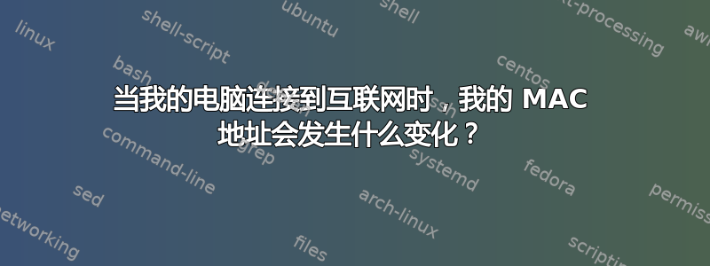 当我的电脑连接到互联网时，我的 MAC 地址会发生什么变化？