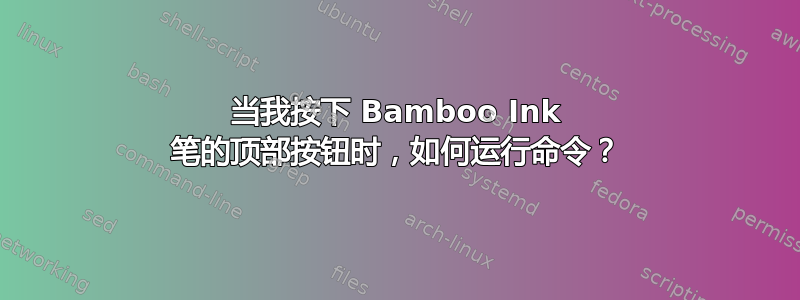 当我按下 Bamboo Ink 笔的顶部按钮时，如何运行命令？