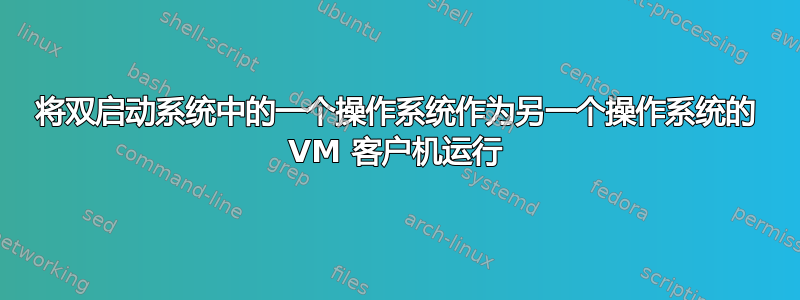 将双启动系统中的一个操作系统作为另一个操作系统的 VM 客户机运行