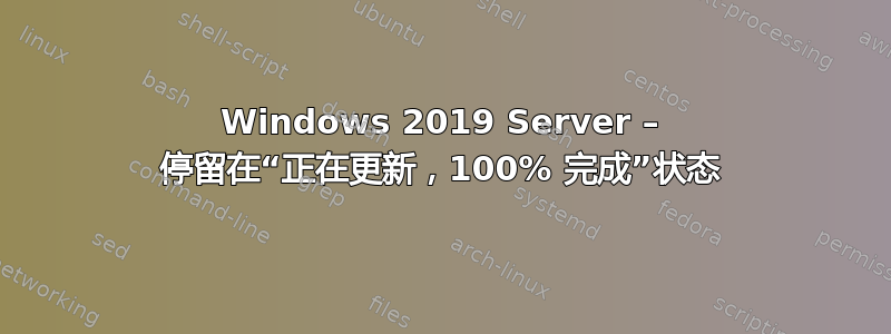 Windows 2019 Server – 停留在“正在更新，100% 完成”状态