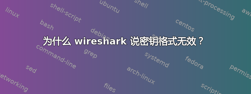 为什么 wireshark 说密钥格式无效？