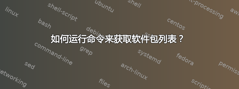 如何运行命令来获取软件包列表？