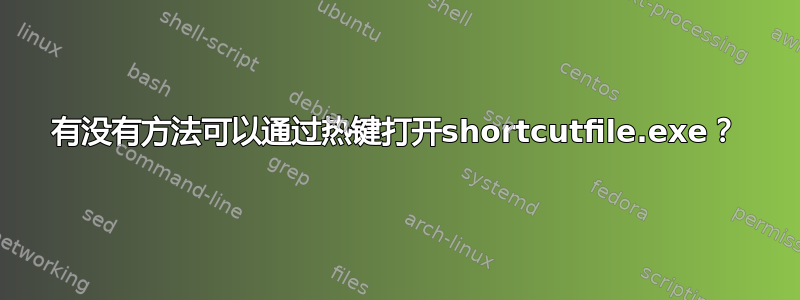 有没有方法可以通过热键打开shortcutfile.exe？