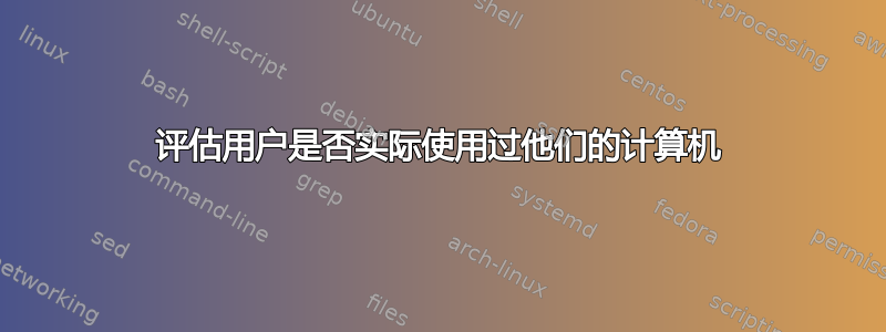 评估用户是否实际使用过他们的计算机