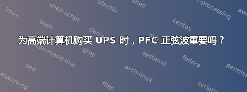 为高端计算机购买 UPS 时，PFC 正弦波重要吗？