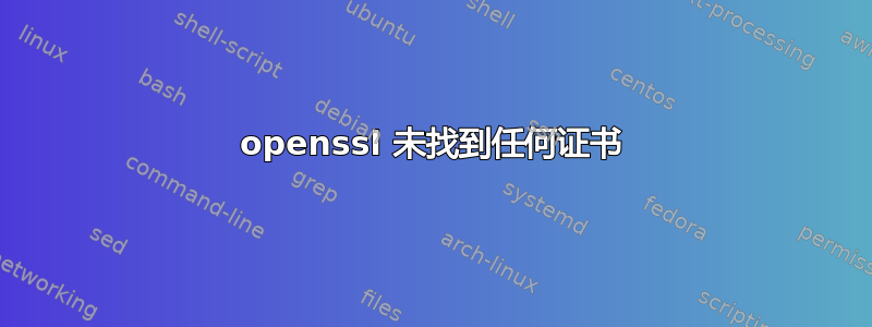 openssl 未找到任何证书