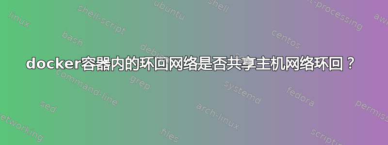 docker容器内的环回网络是否共享主机网络环回？