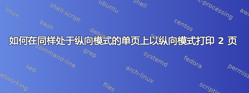 如何在同样处于纵向模式的单页上以纵向模式打印 2 页