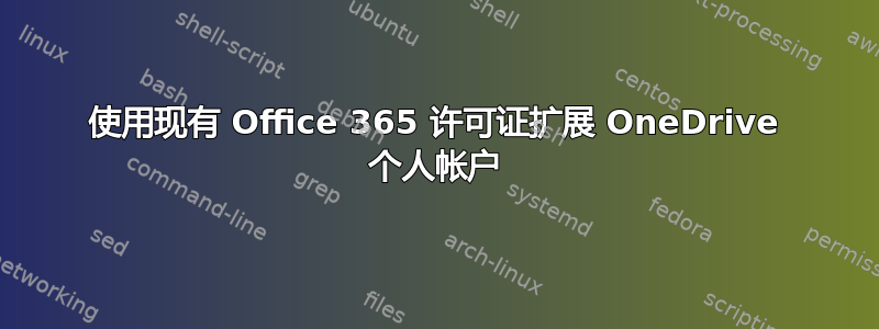 使用现有 Office 365 许可证扩展 OneDrive 个人帐户